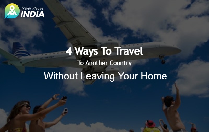 4 Ways To Travel To Another Country Without Leaving Your Home