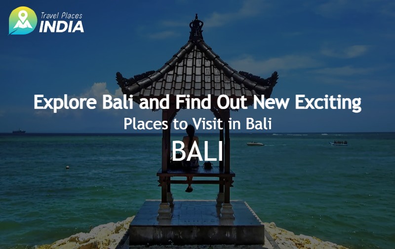 Explore Bali and Find Out New Exciting Places to Visit in Bali