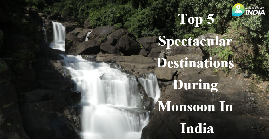 5 Top Spectacular Destinations During Monsoon In India