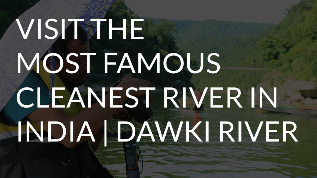 Visit the Most Famous Cleanest River in India | Dawki River