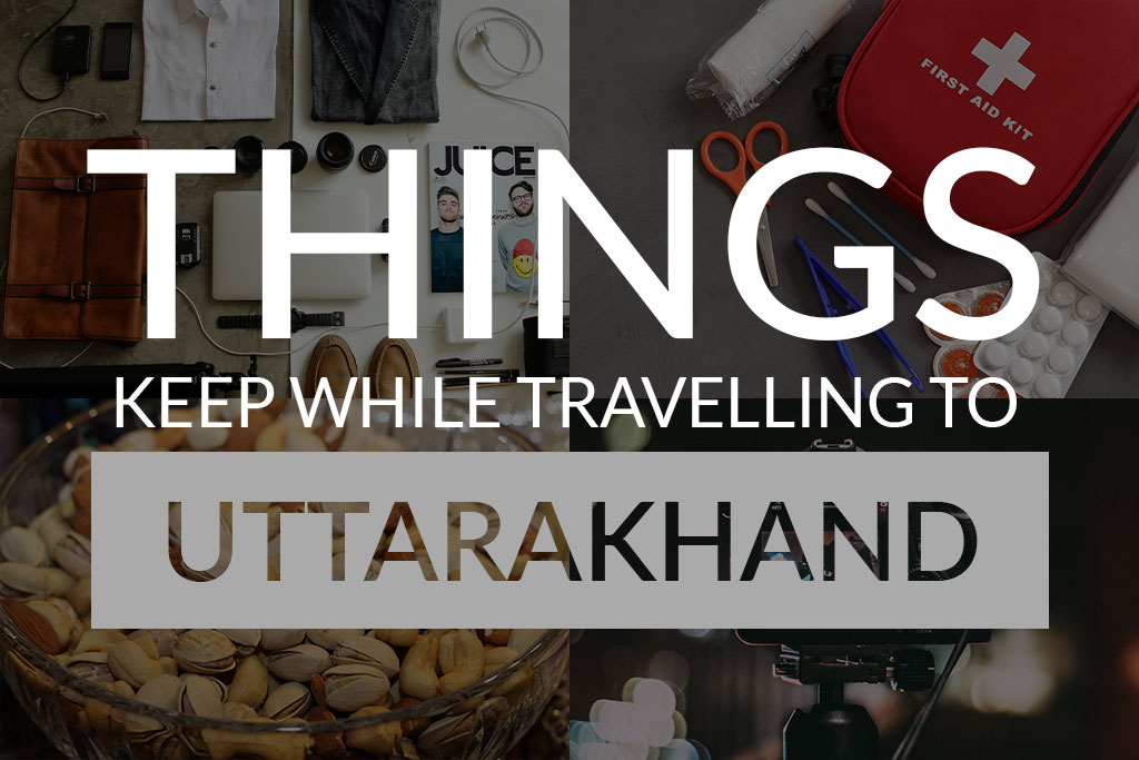 Things Must Keep while Travelling to Uttarakhand