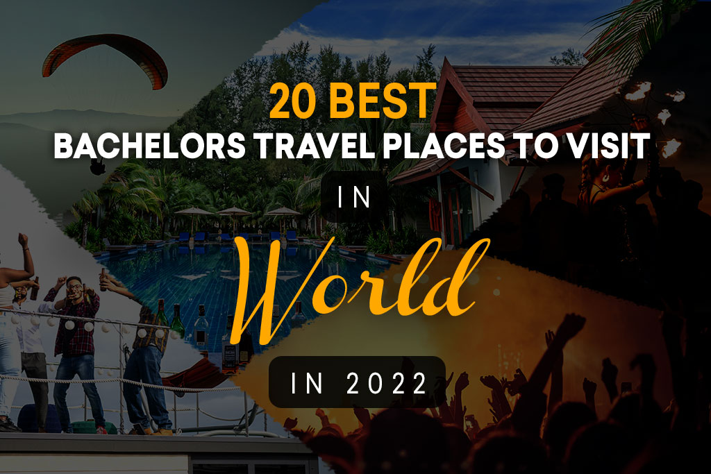 20 Best Bachelor Travel Places to Visit in World 2022