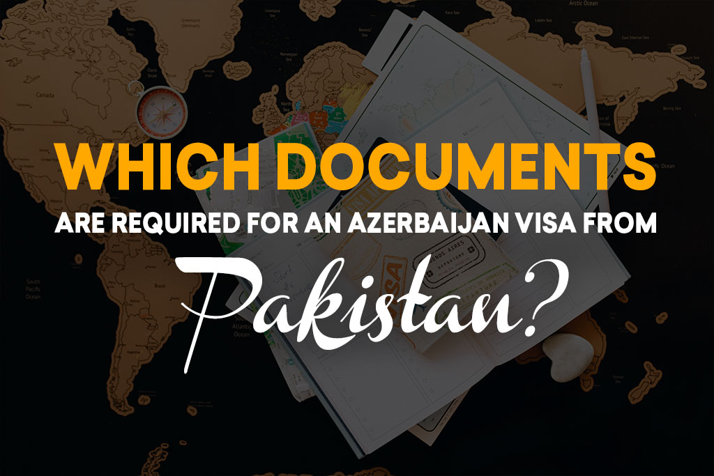 Which Documents Are Required for an Azerbaijan visa from Pakistan?