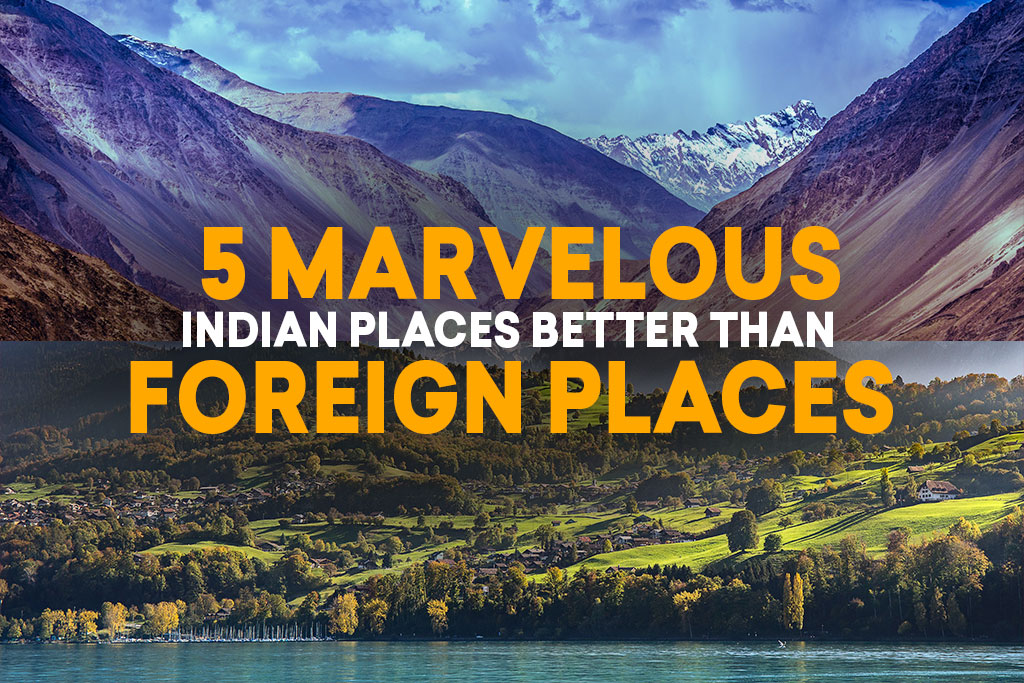 5 Marvelous Indian Places Better than Foreign Places – Must Visit Travel Places India