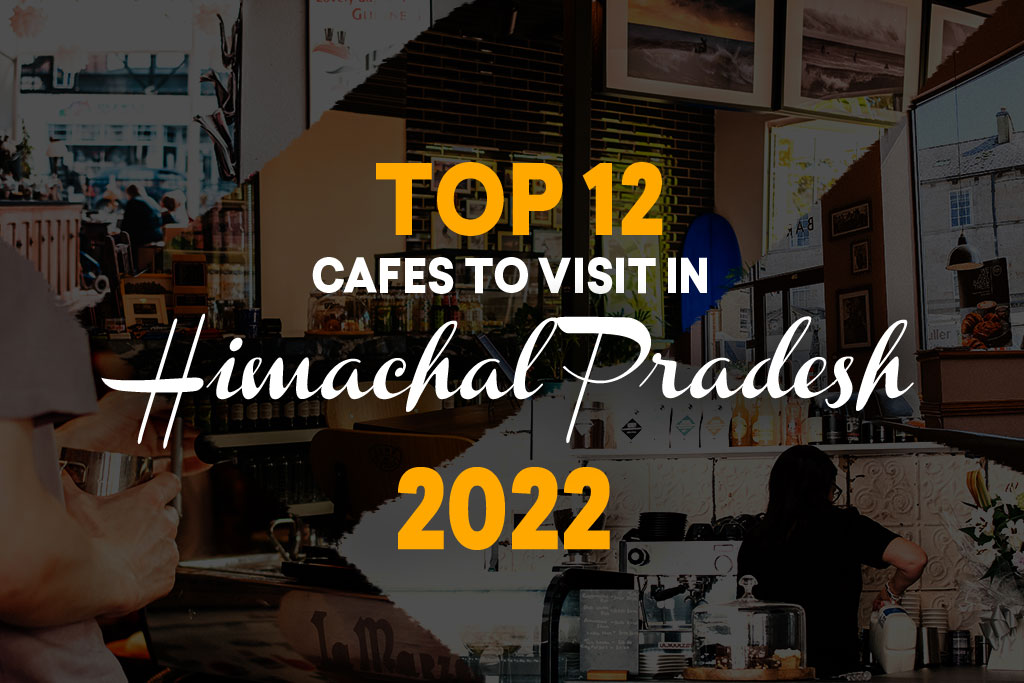 Top 12 Cafes to visit in Himachal Pradesh