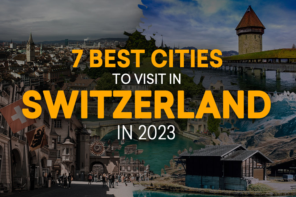 7 Best Cities to visit in Switzerland in 2023