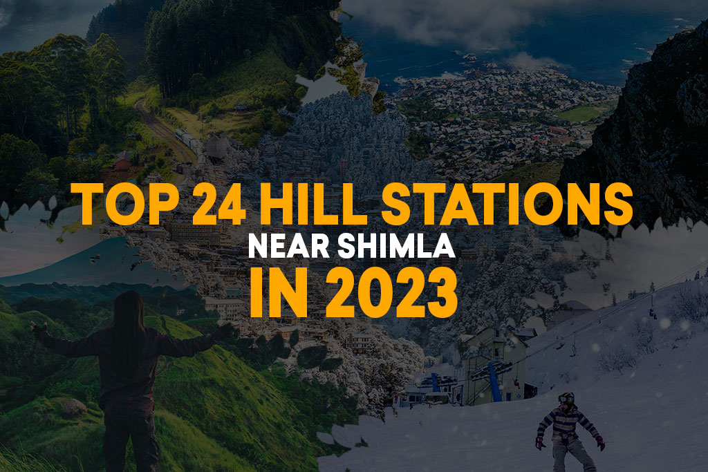 Top 24 Hill Stations Near Shimla 2023